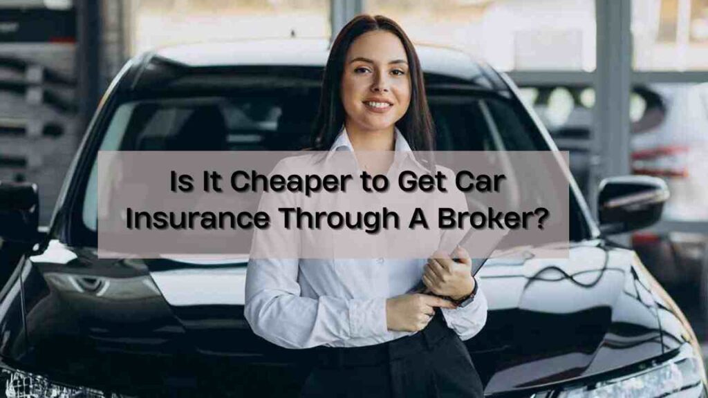 Is It Cheaper to Get Car Insurance Through A Broker