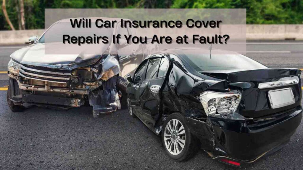 Will Car Insurance Cover Repairs If You Are at Fault