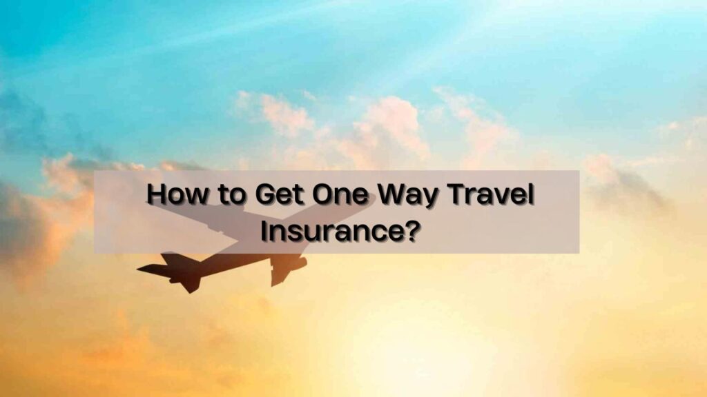 How to Get One Way Travel Insurance